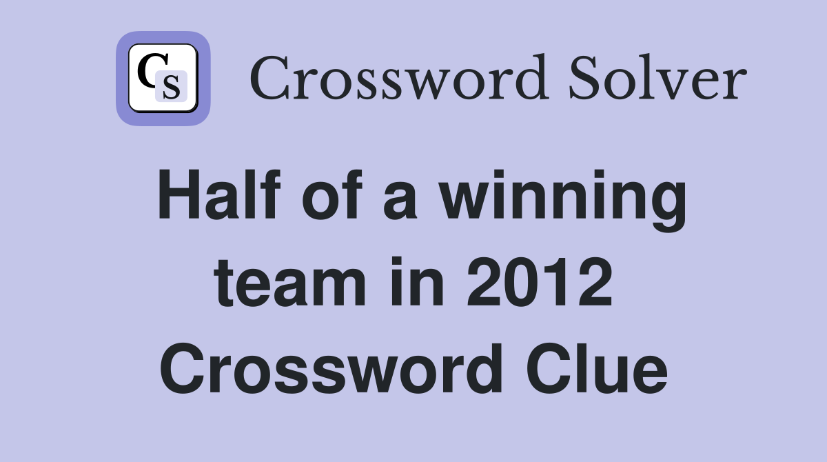 Half of a winning team in 2012 Crossword Clue