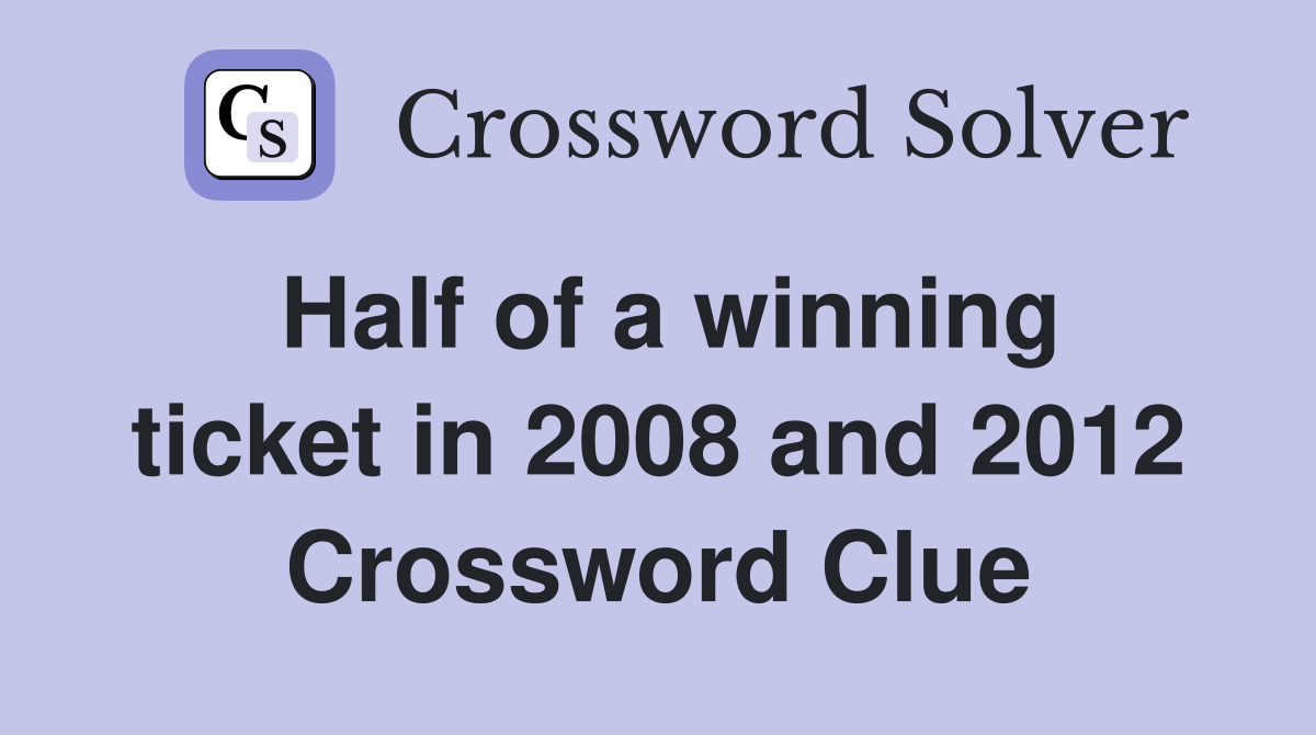 Half of a winning ticket in 2008 and 2012 Crossword Clue