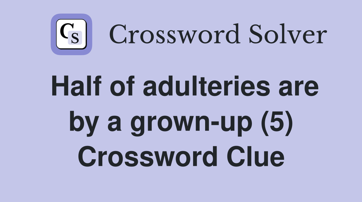 Half of adulteries are by a grown-up (5) Crossword Clue