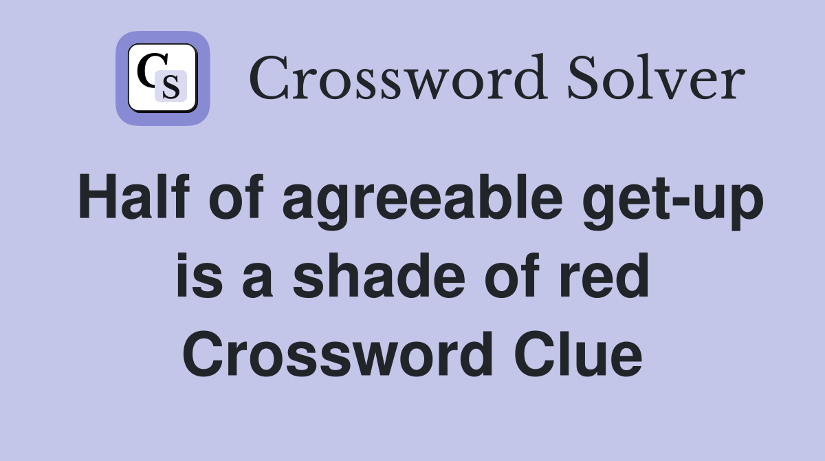 Half of agreeable get-up is a shade of red Crossword Clue
