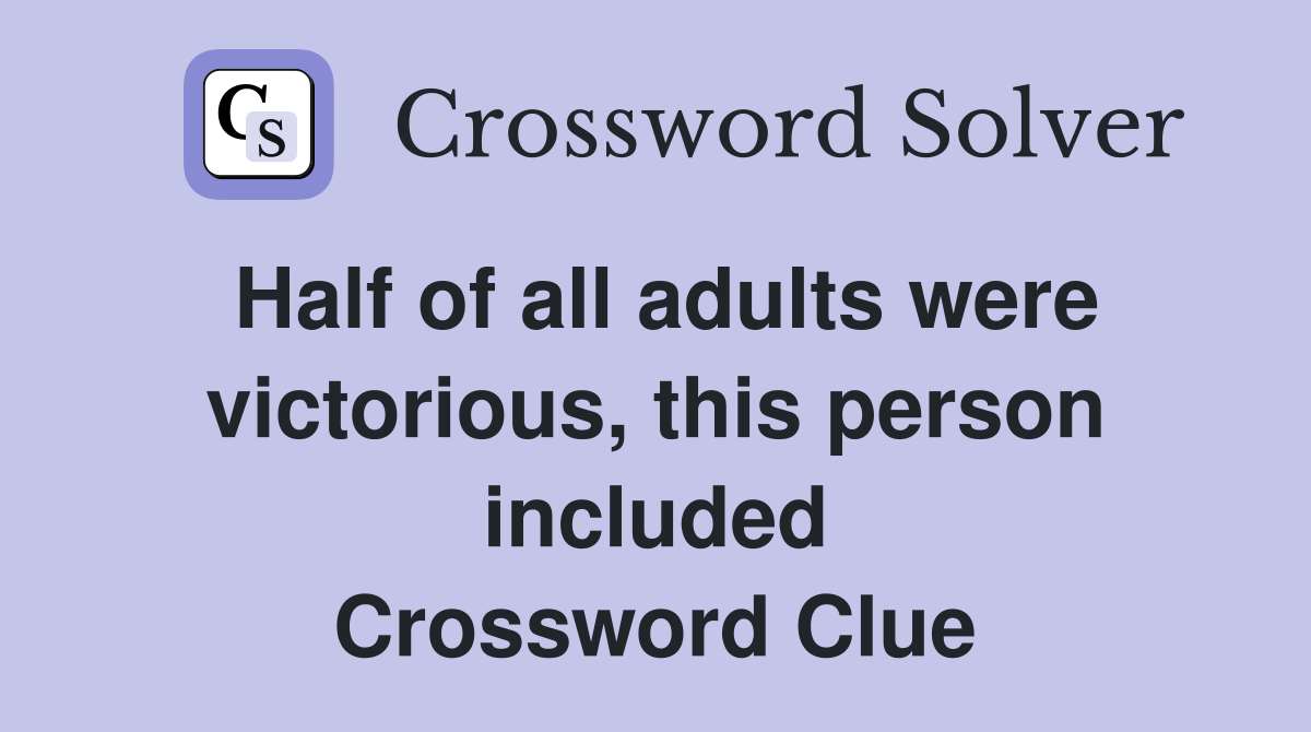 Half of all adults were victorious, this person included Crossword Clue