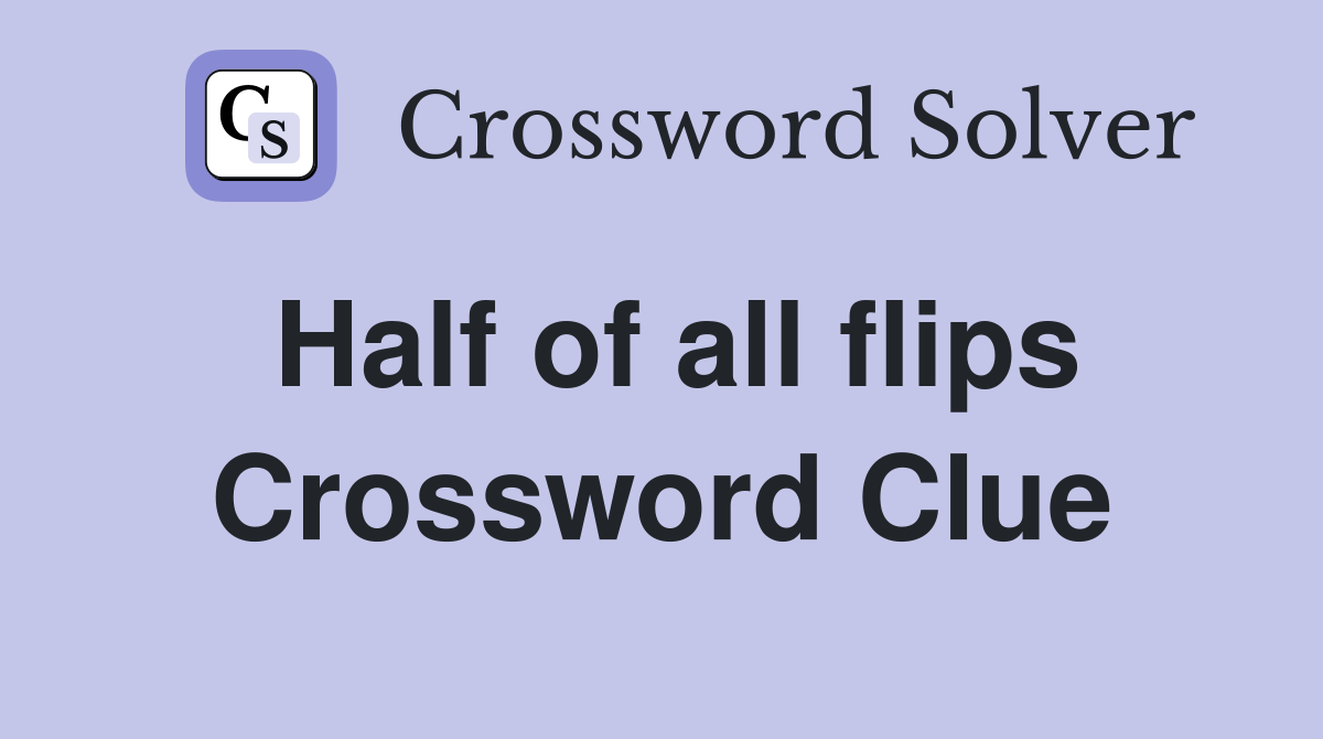 Half of all flips Crossword Clue