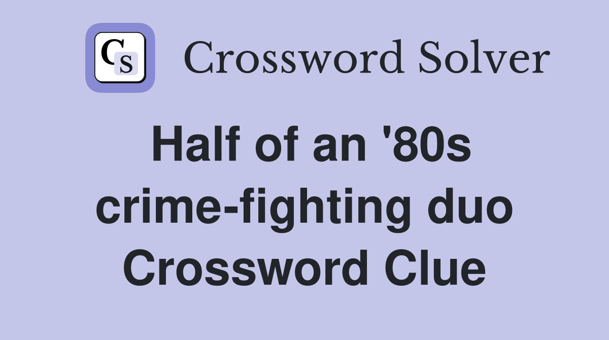 Half of an '80s crime-fighting duo Crossword Clue