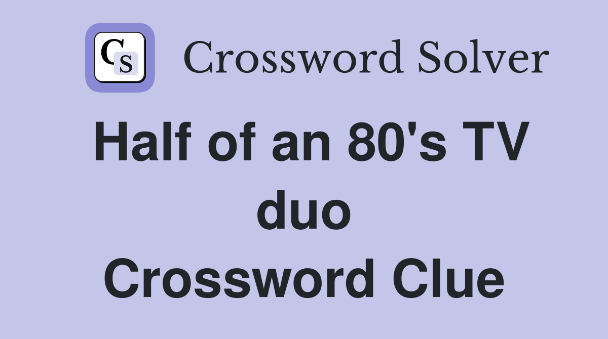 Half of an 80's TV duo Crossword Clue