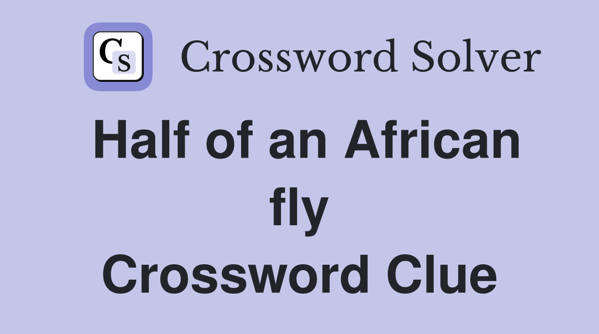 Half of an African fly Crossword Clue