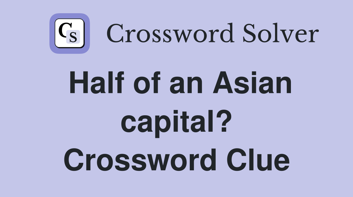 Half of an Asian capital? Crossword Clue