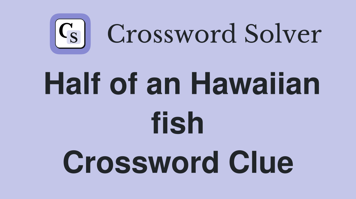 Half of an Hawaiian fish Crossword Clue