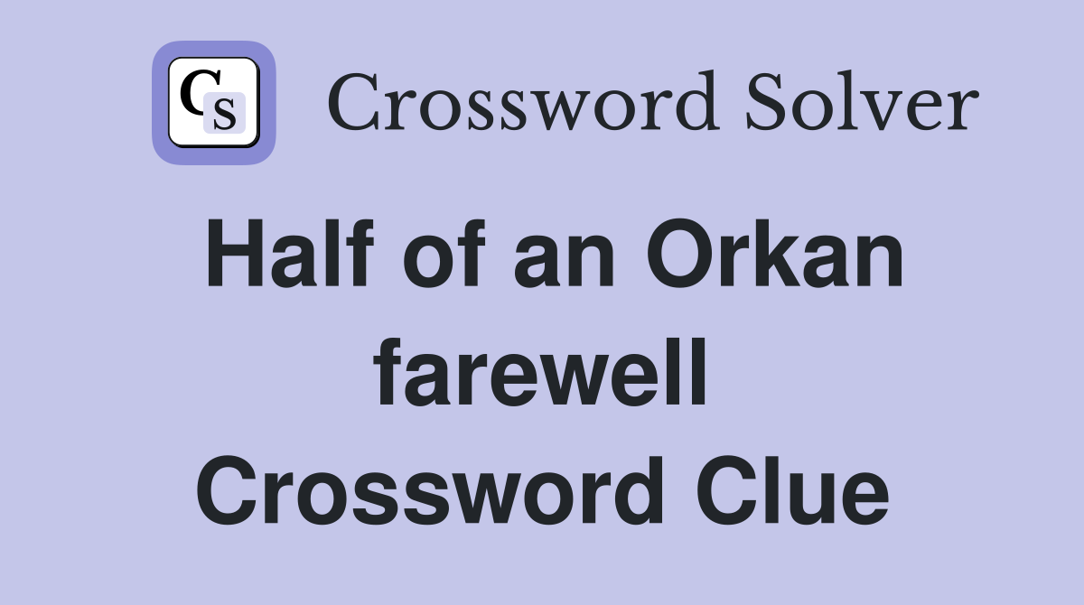 Half of an Orkan farewell Crossword Clue