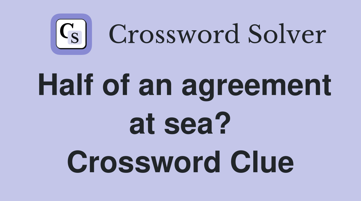 Half of an agreement at sea? Crossword Clue