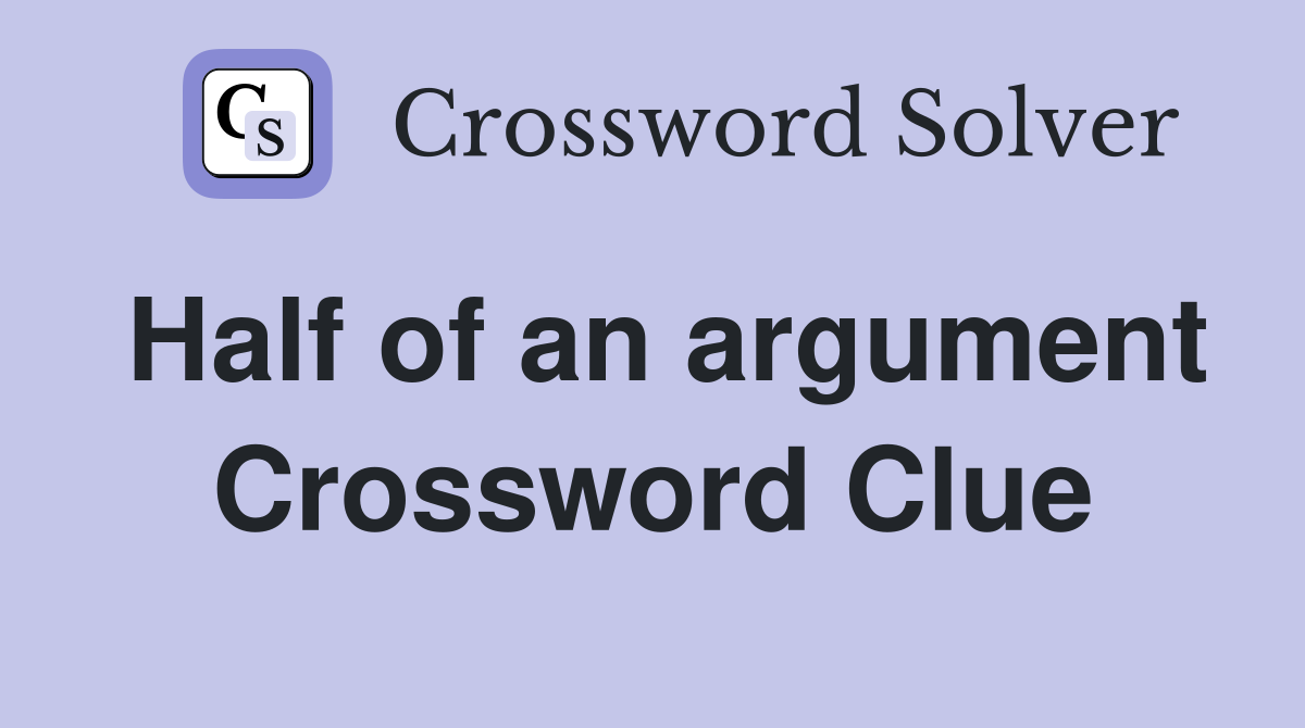 Half of an argument Crossword Clue