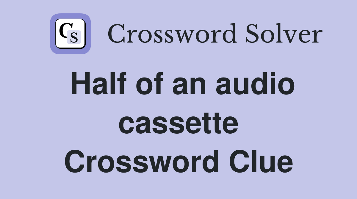 Half of an audio cassette Crossword Clue