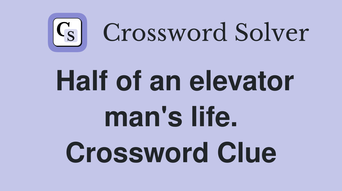 Half of an elevator man's life. Crossword Clue