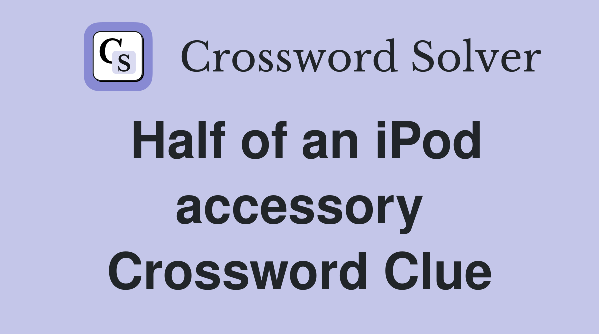 Half of an iPod accessory Crossword Clue
