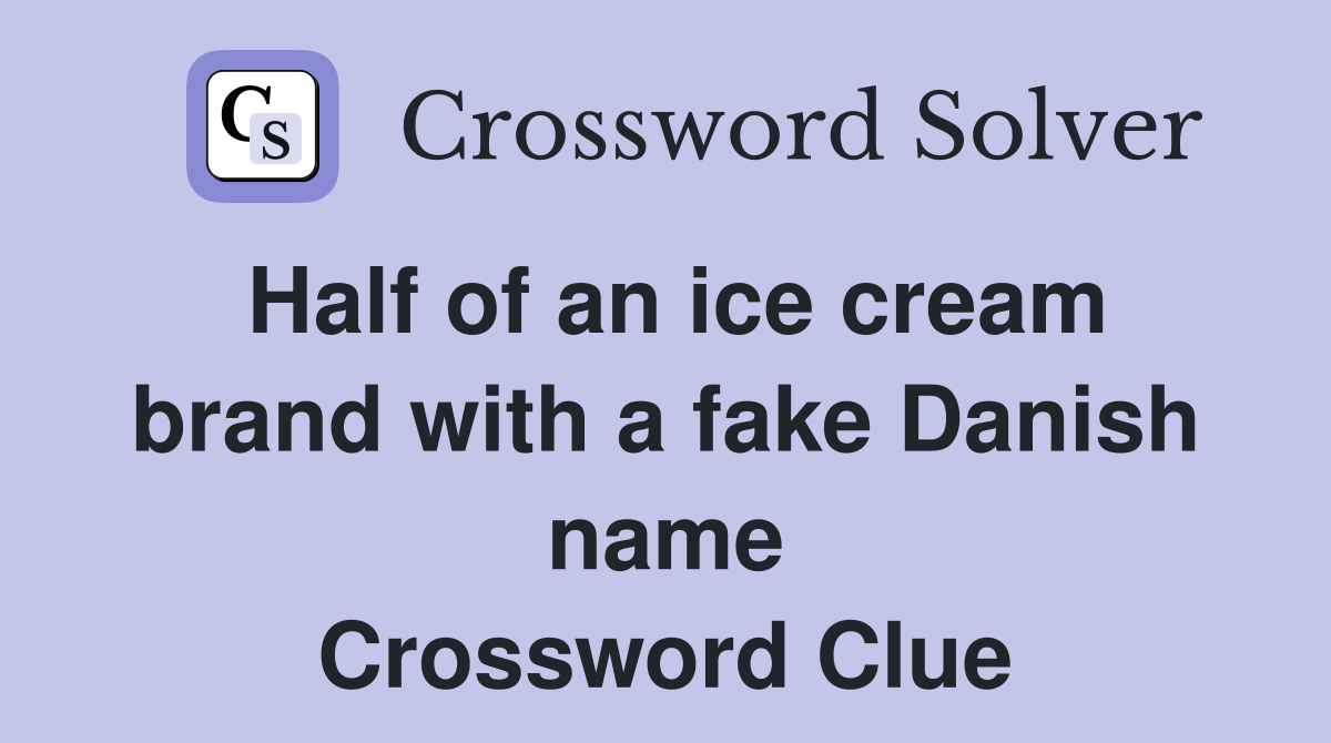 Half of an ice cream brand with a fake Danish name Crossword Clue