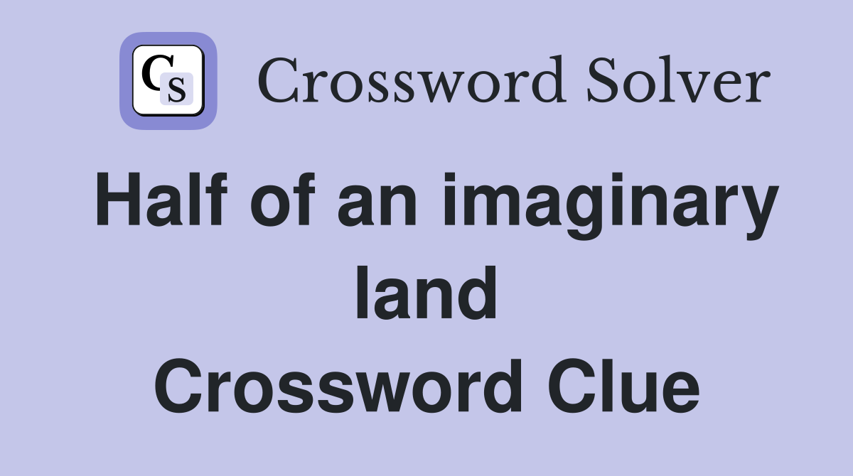 Half of an imaginary land Crossword Clue
