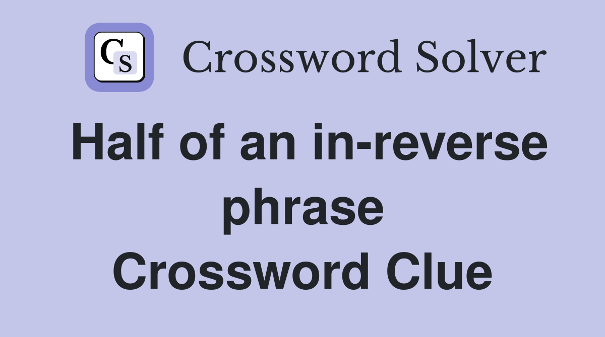 Half of an in-reverse phrase Crossword Clue