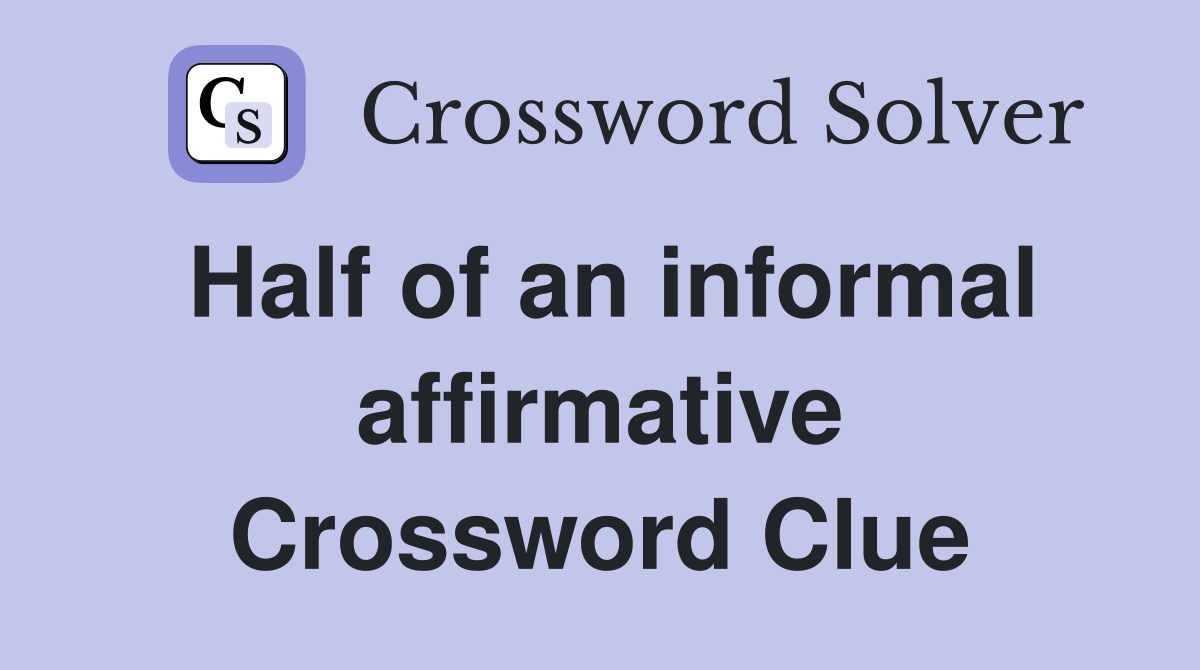 Half of an informal affirmative Crossword Clue