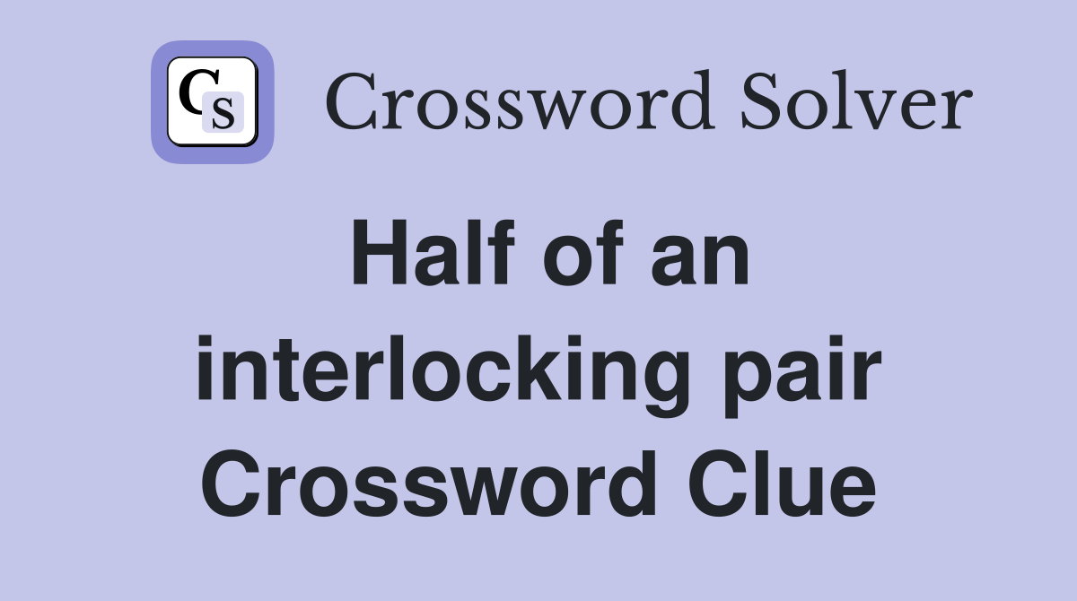Half of an interlocking pair Crossword Clue
