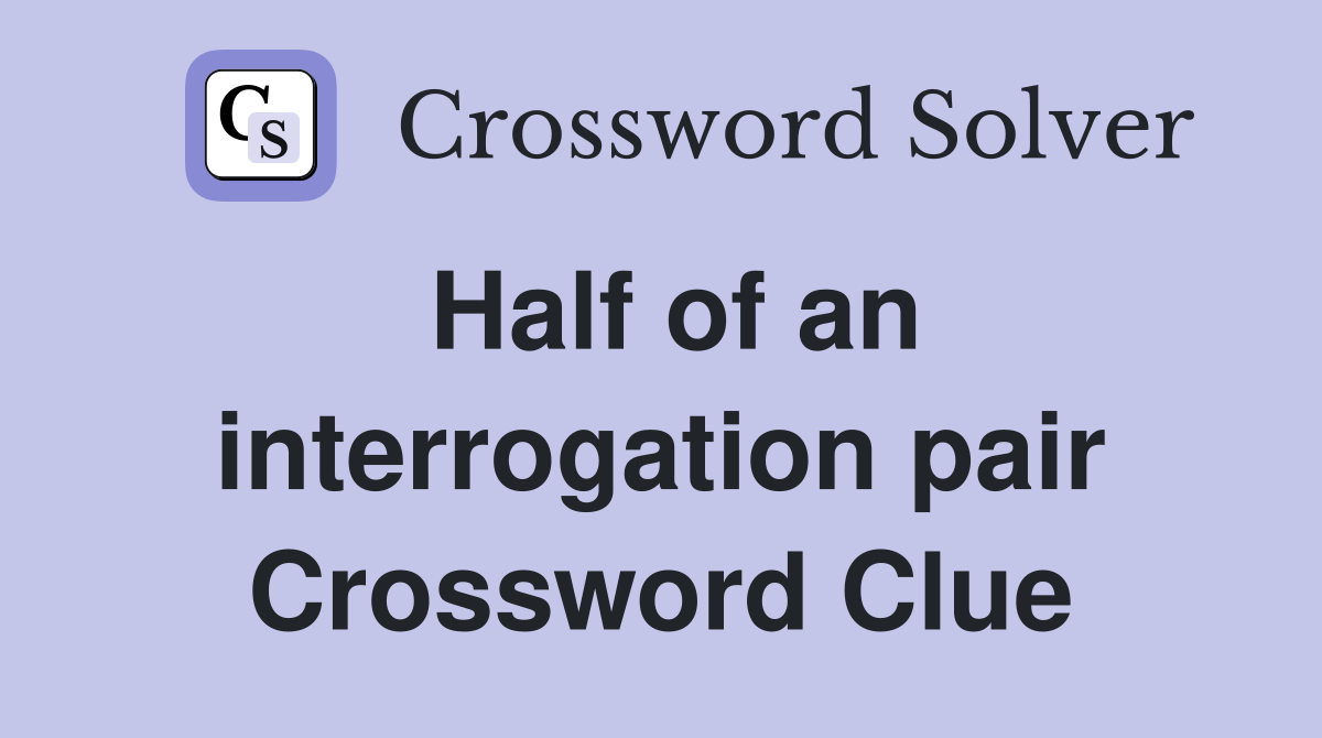 Half of an interrogation pair Crossword Clue