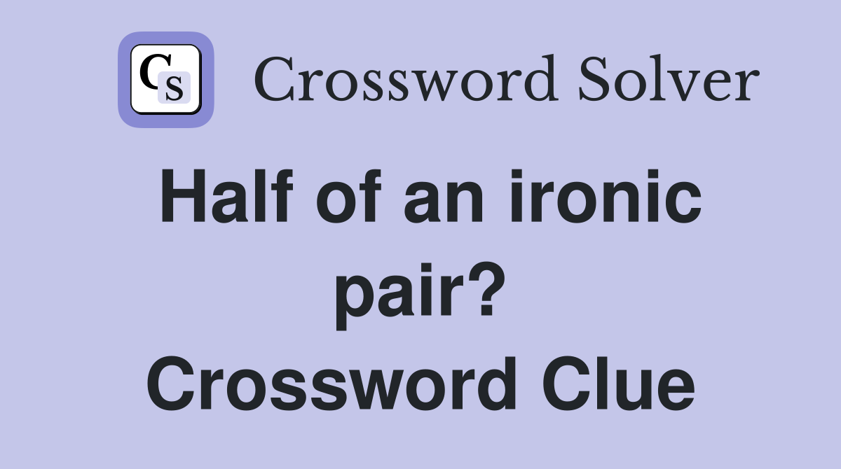 Half of an ironic pair? Crossword Clue