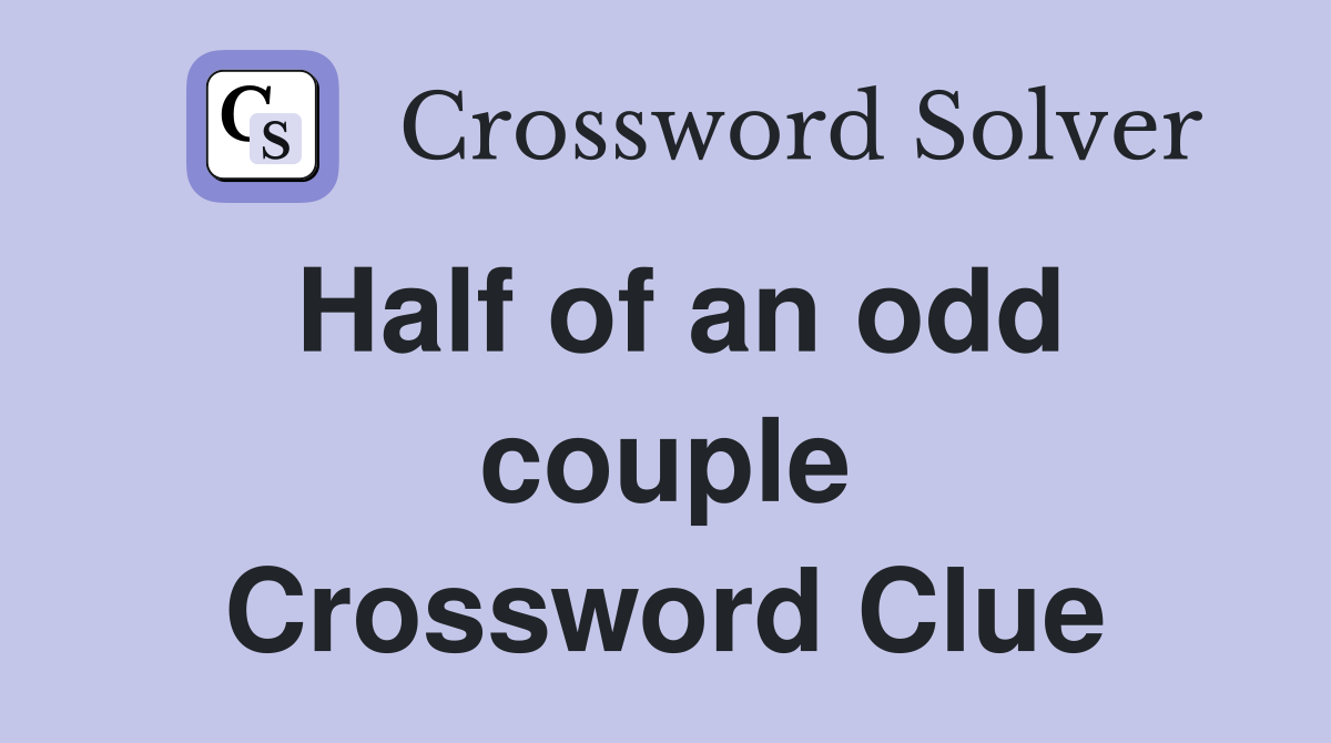 Half of an odd couple Crossword Clue