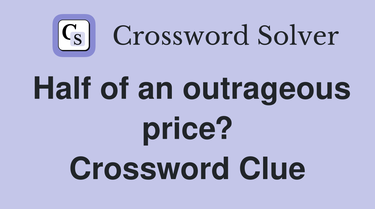 Half of an outrageous price? Crossword Clue