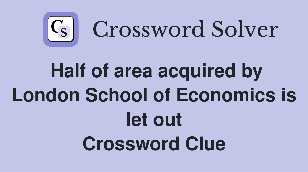 Half of area acquired by London School of Economics is let out Crossword Clue