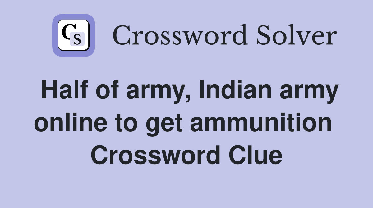 Half of army, Indian army online to get ammunition  Crossword Clue