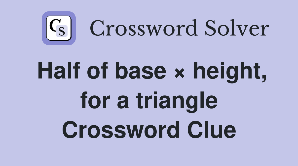 Half of base × height, for a triangle Crossword Clue