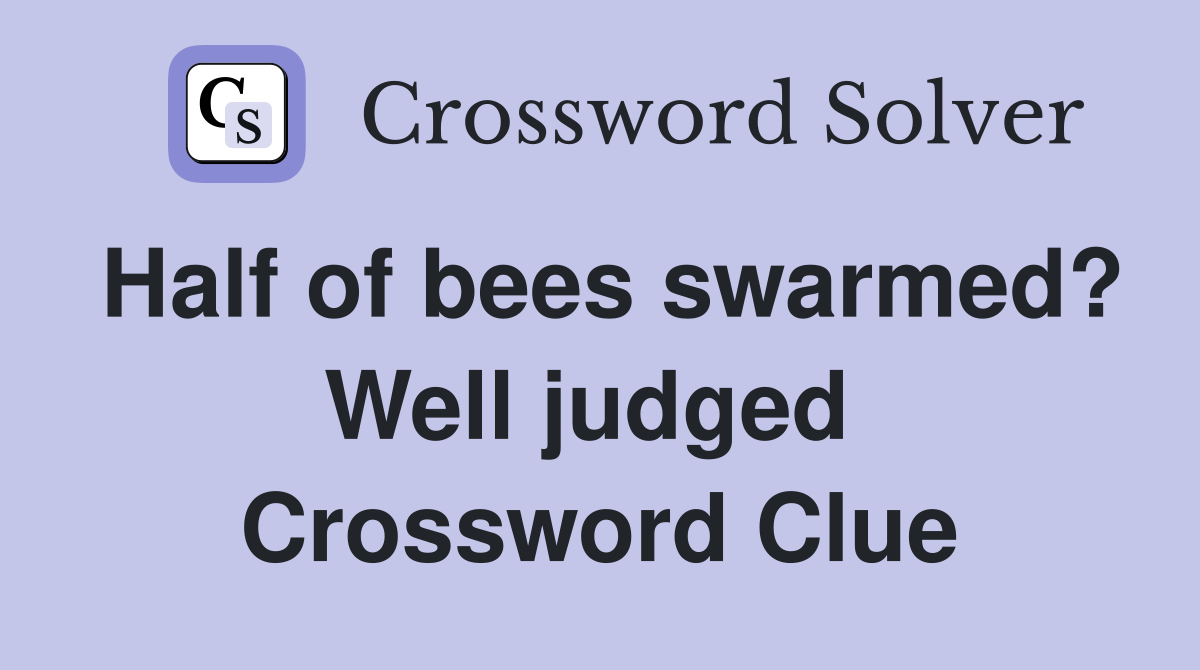 Half of bees swarmed? Well judged  Crossword Clue