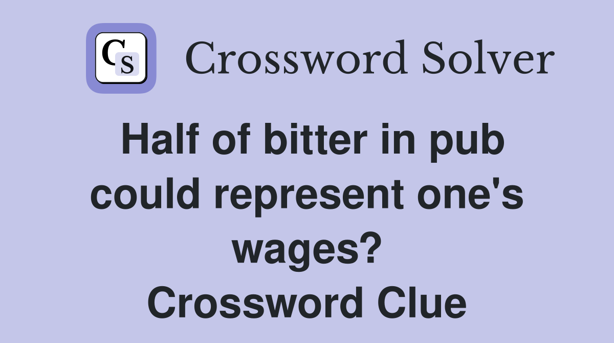 Half of bitter in pub could represent one's wages? Crossword Clue