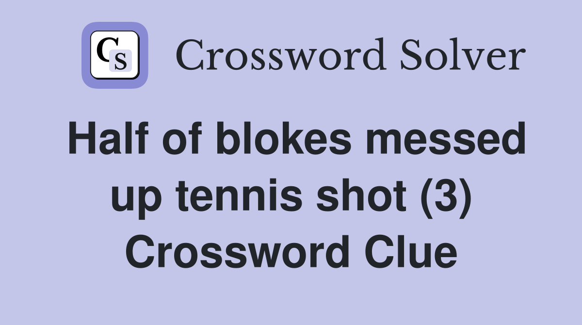 Half of blokes messed up tennis shot (3) Crossword Clue