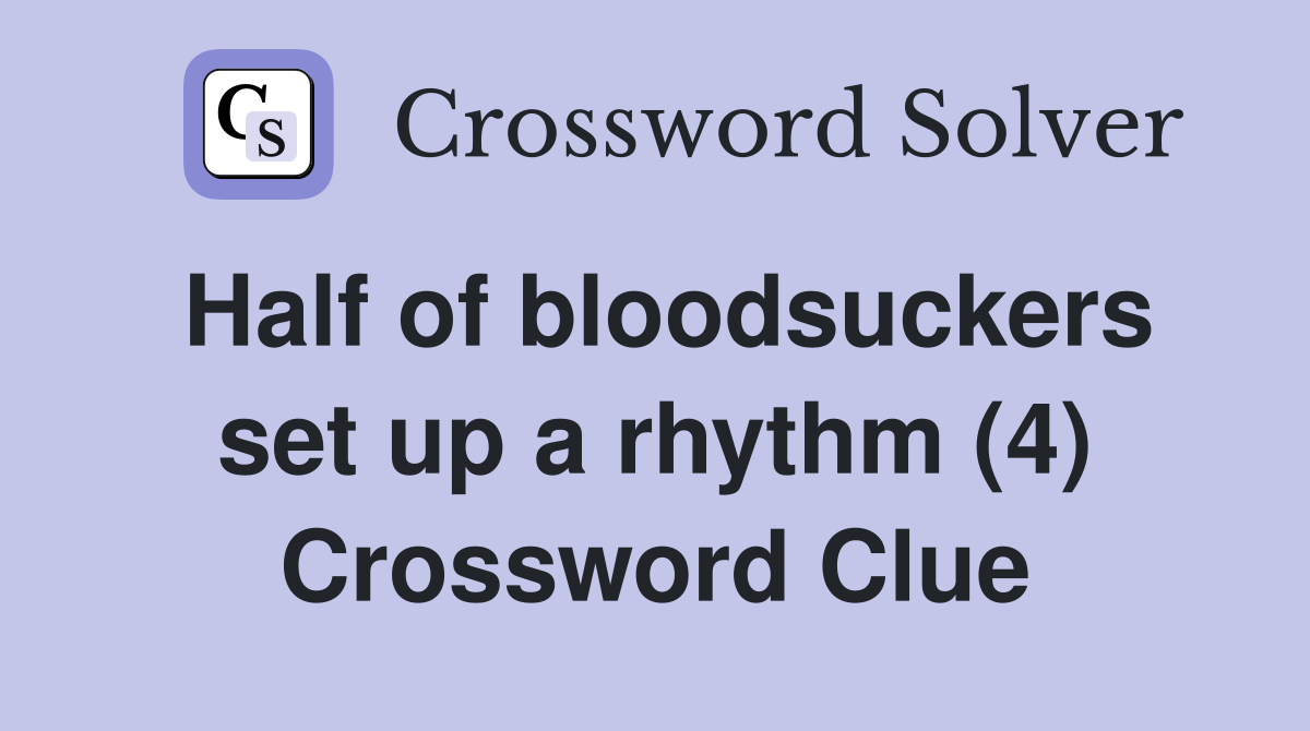 Half of bloodsuckers set up a rhythm (4) Crossword Clue