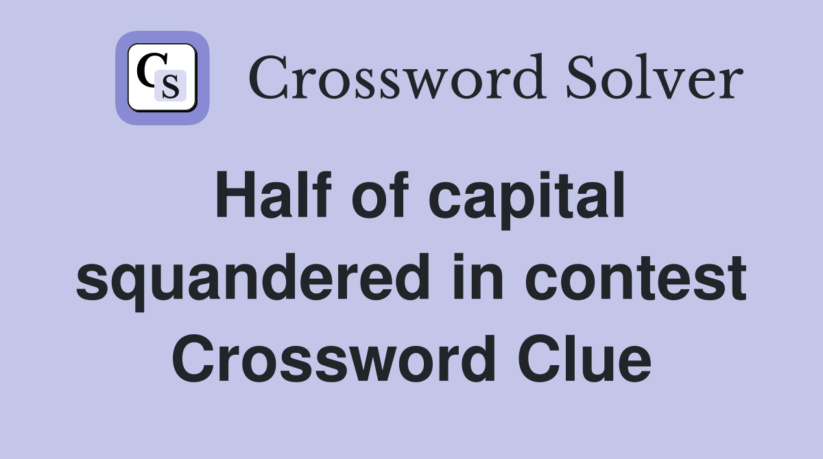 Half of capital squandered in contest Crossword Clue
