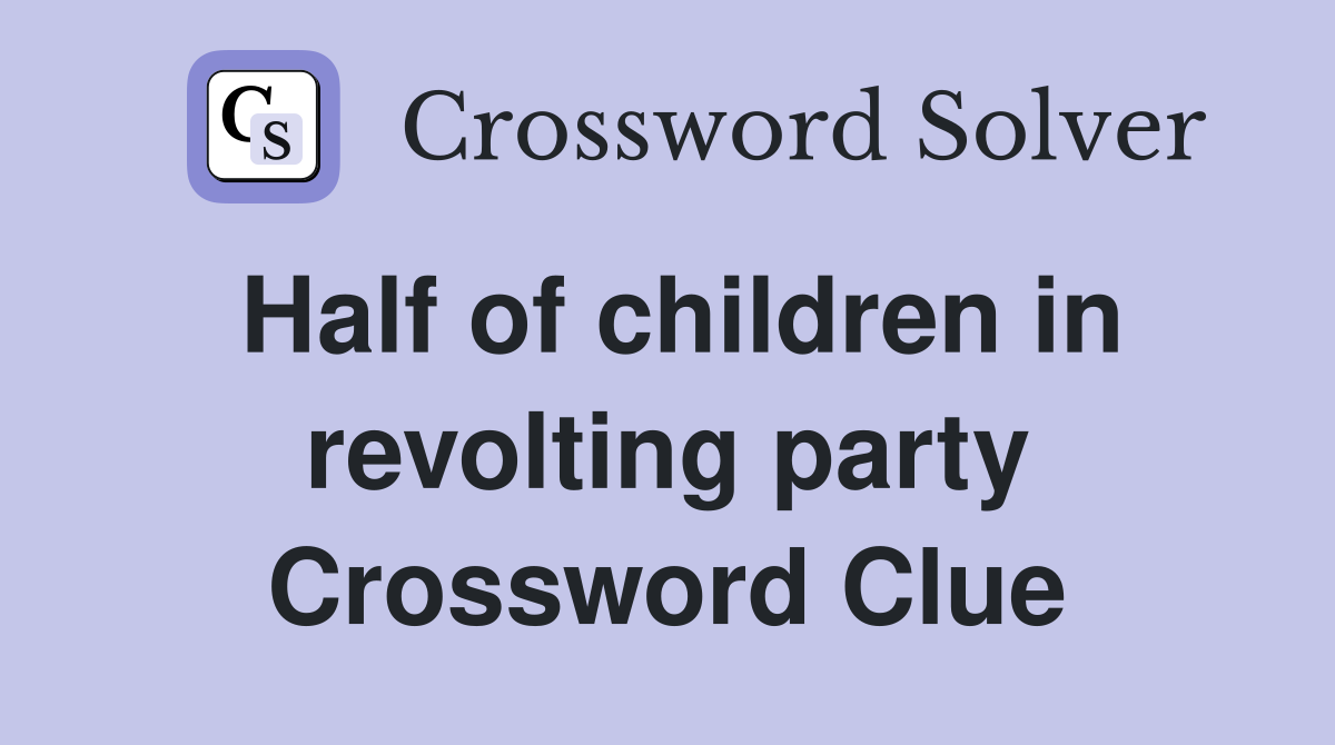 Half of children in revolting party Crossword Clue