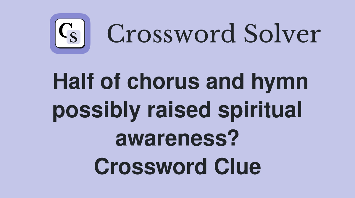 Half of chorus and hymn possibly raised spiritual awareness? Crossword Clue