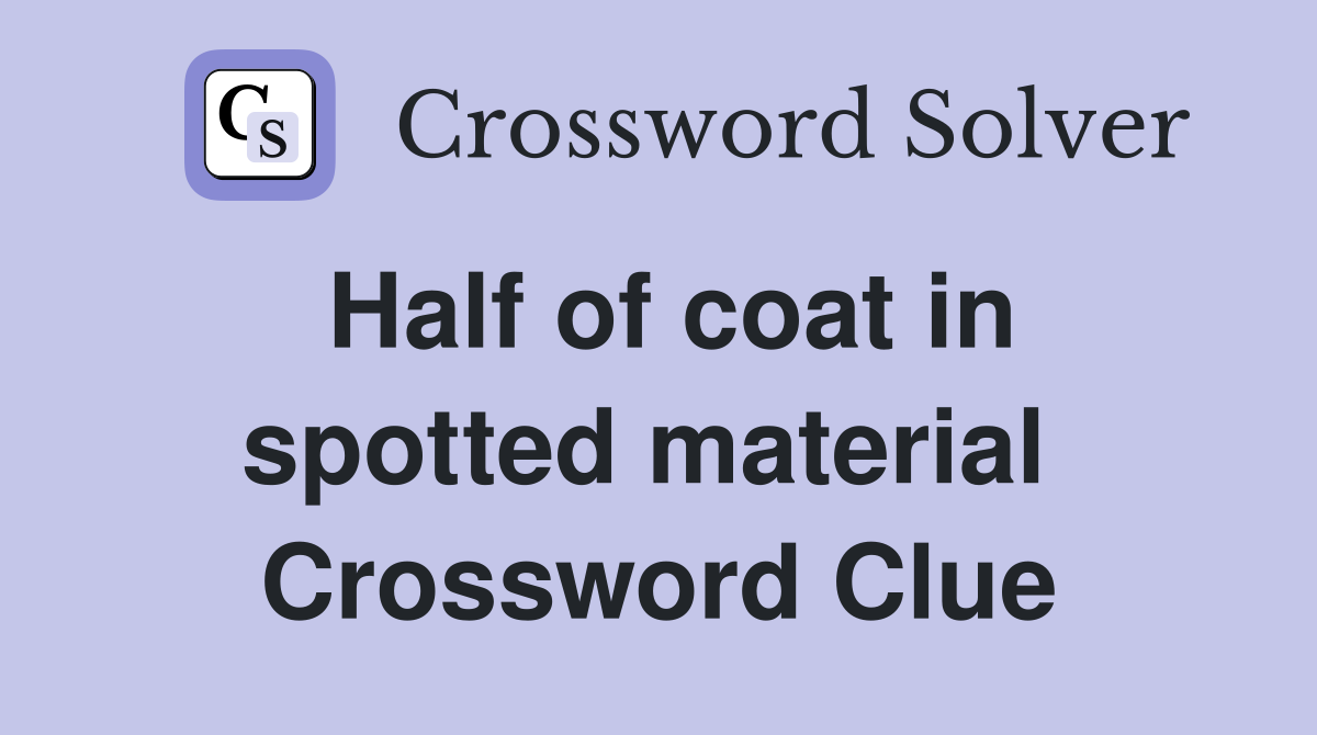 Half of coat in spotted material  Crossword Clue