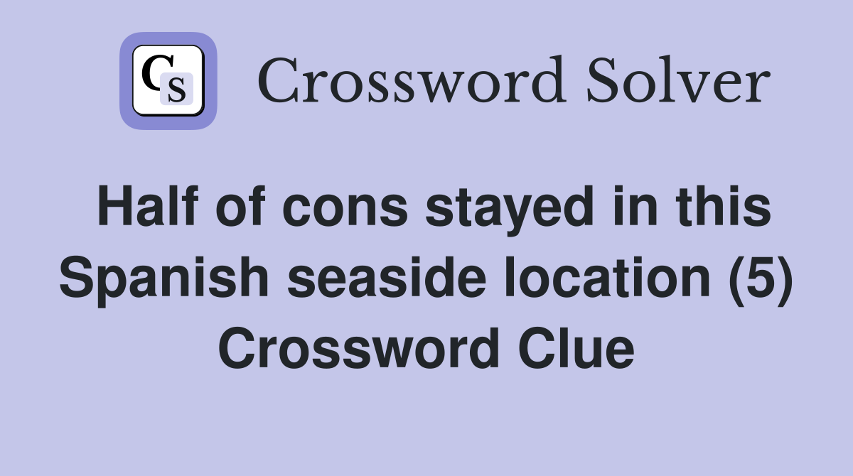 Half of cons stayed in this Spanish seaside location (5) Crossword Clue