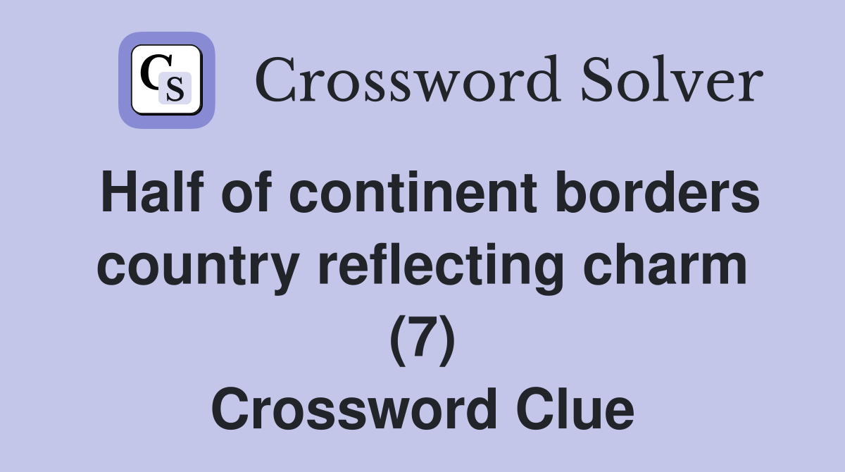Half of continent borders country reflecting charm (7) Crossword Clue