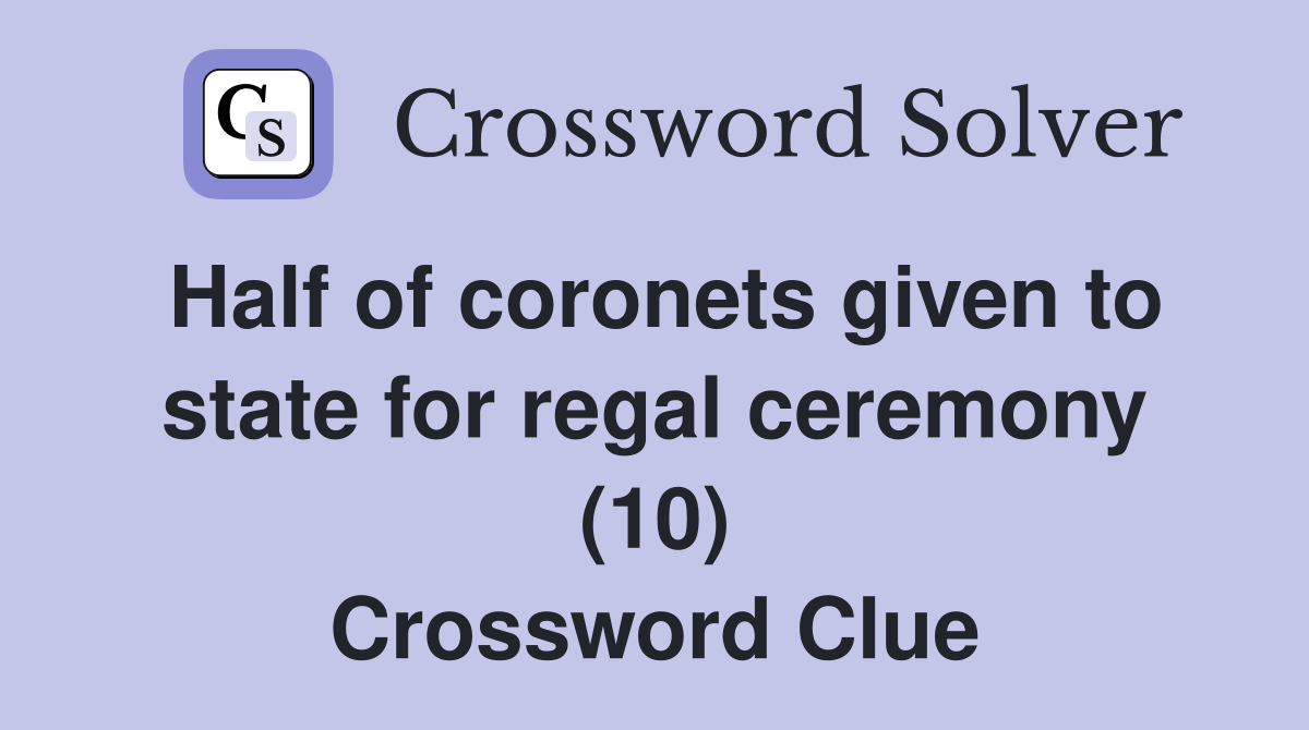 Half of coronets given to state for regal ceremony (10) Crossword Clue