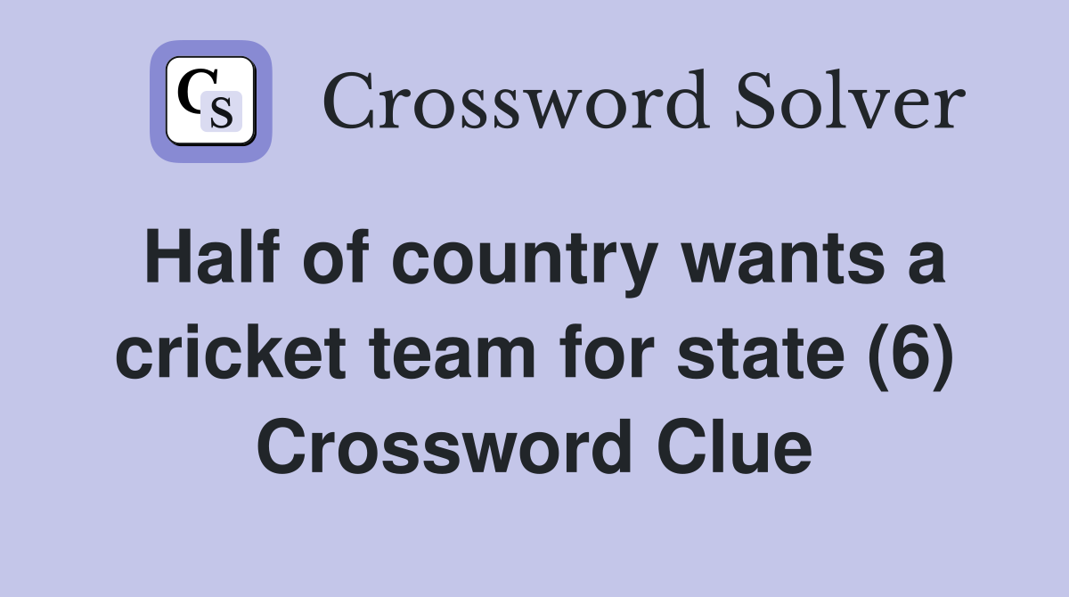 Half of country wants a cricket team for state (6) Crossword Clue