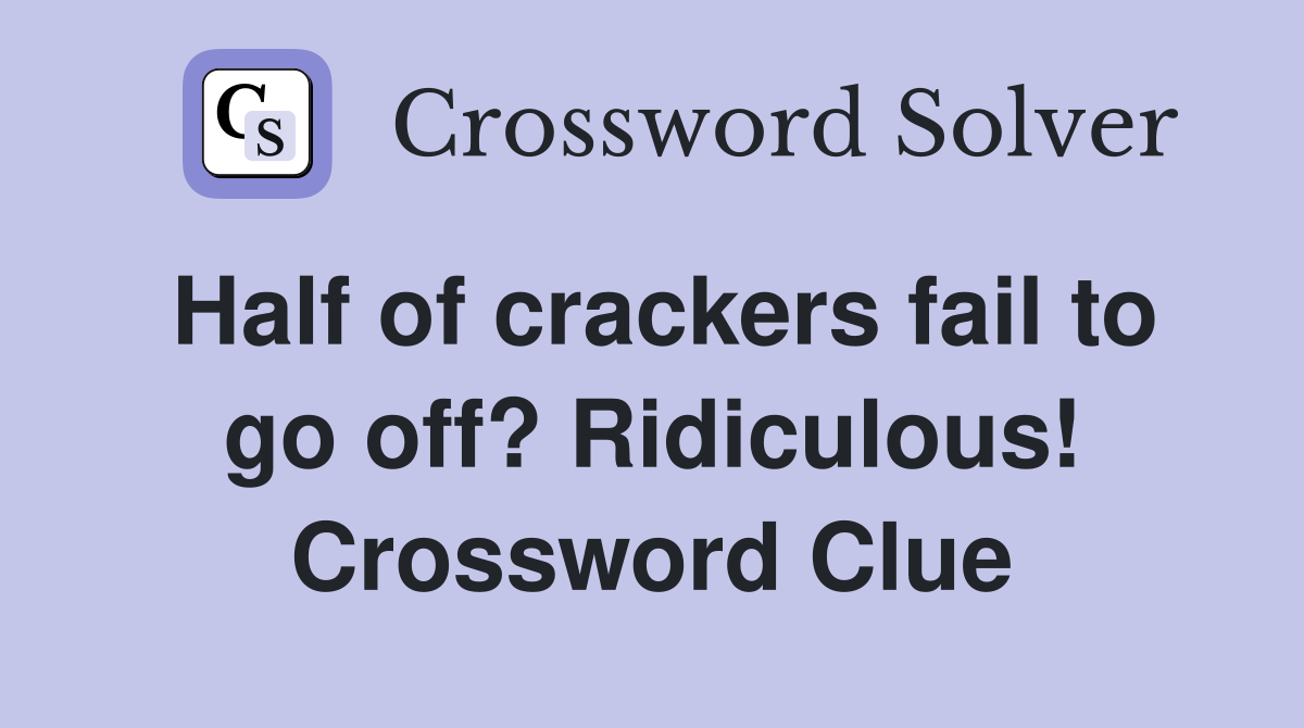 Half of crackers fail to go off? Ridiculous! Crossword Clue