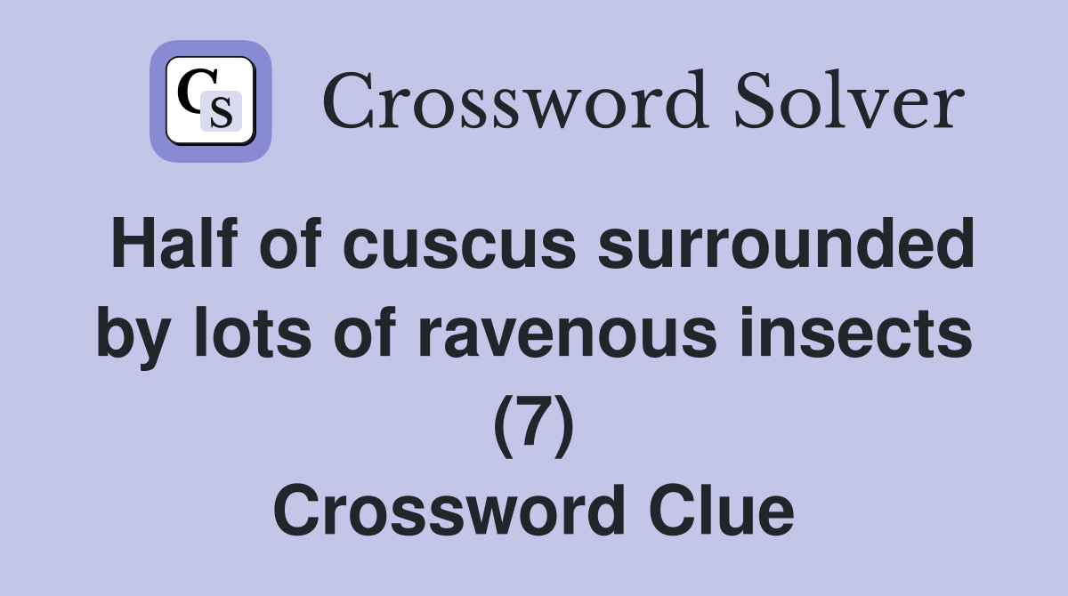 Half of cuscus surrounded by lots of ravenous insects (7) Crossword Clue