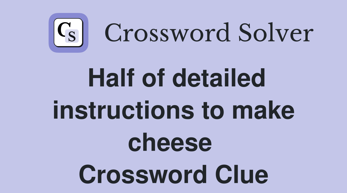Half of detailed instructions to make cheese  Crossword Clue