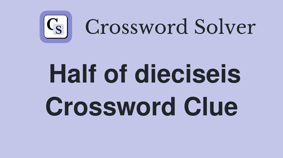 Half of dieciseis Crossword Clue
