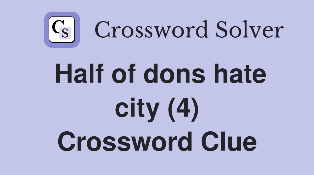 Half of dons hate city (4) Crossword Clue
