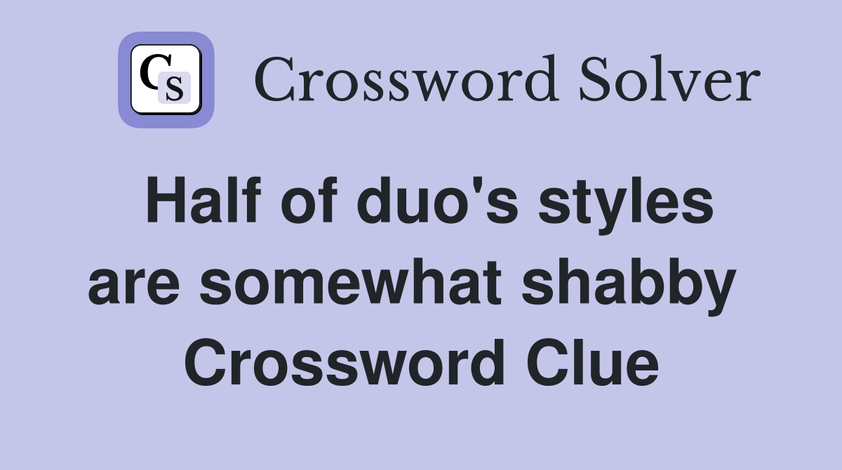 Half of duo's styles are somewhat shabby  Crossword Clue