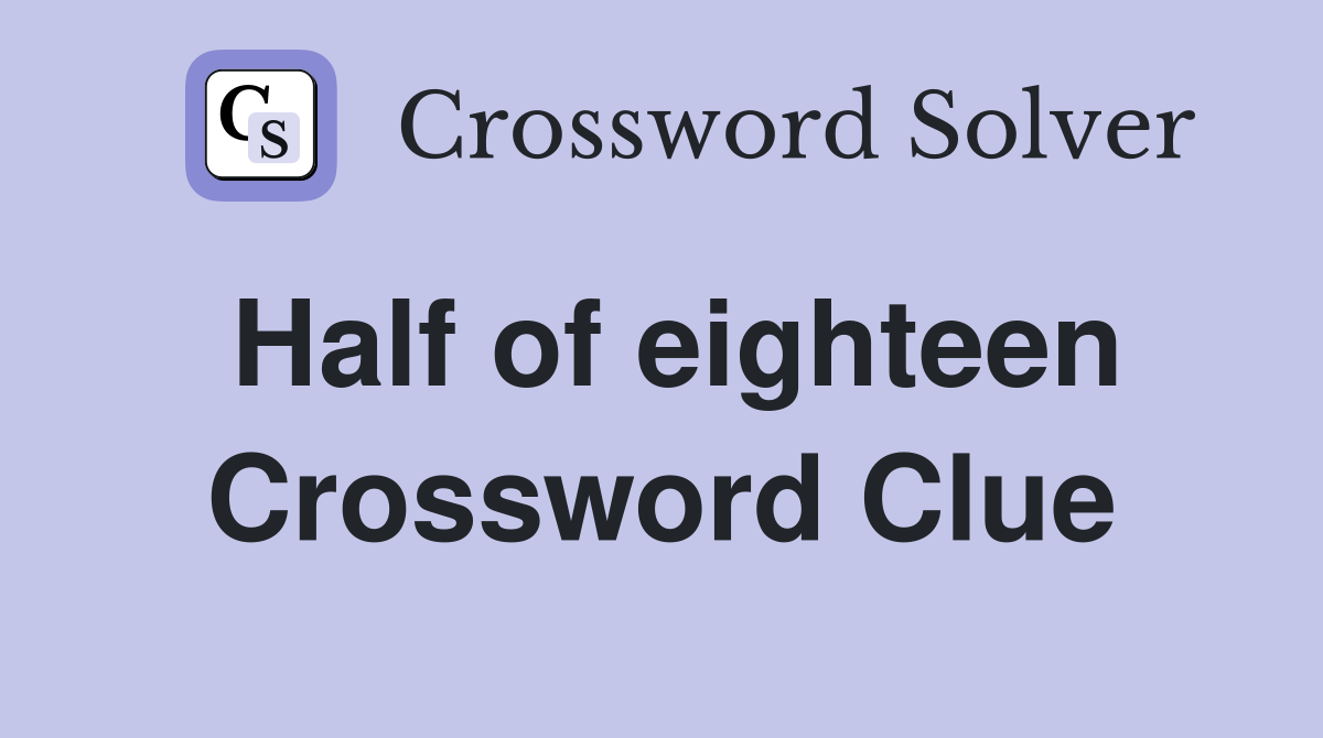 Half of eighteen Crossword Clue