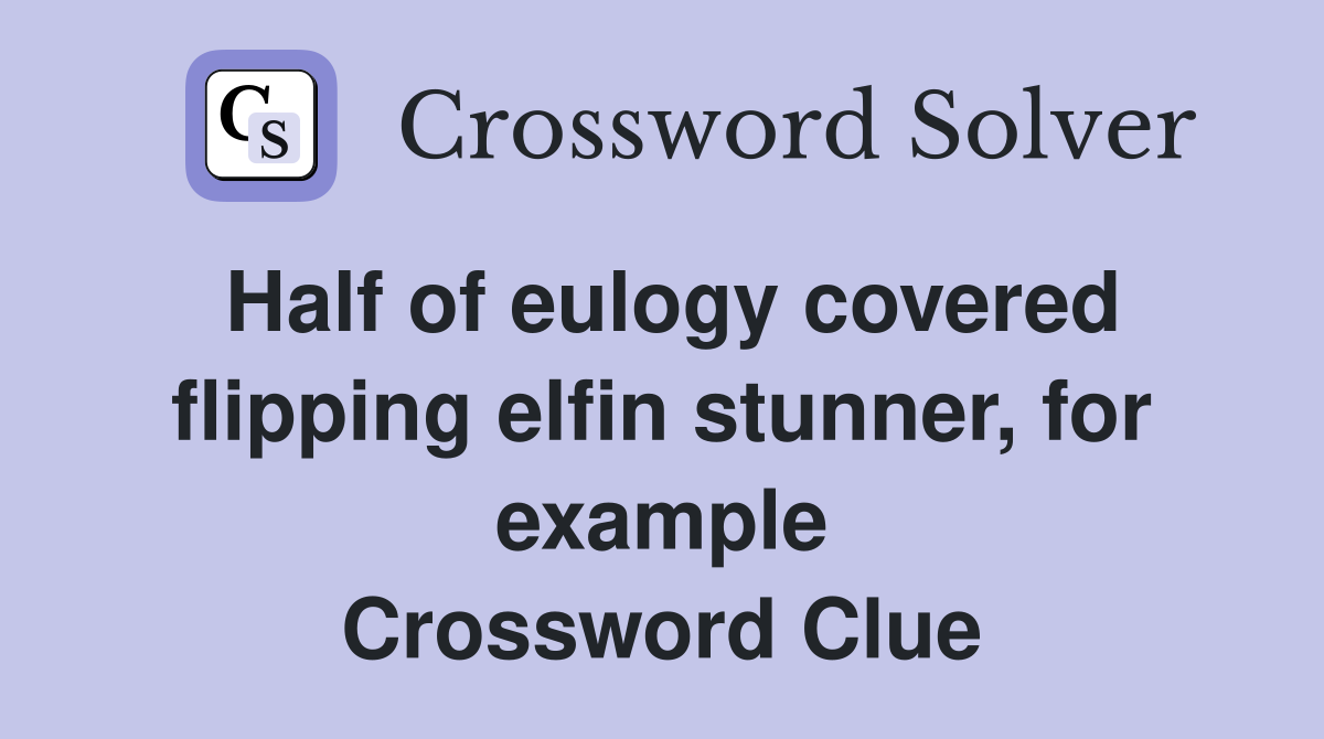 Half of eulogy covered flipping elfin stunner, for example Crossword Clue