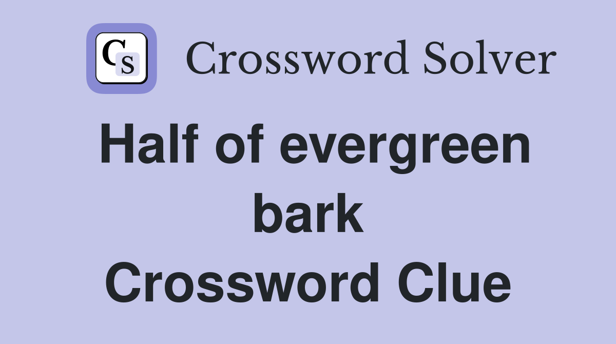 Half of evergreen bark Crossword Clue